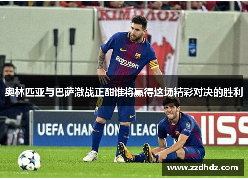 奥林匹亚与巴萨激战正酣谁将赢得这场精彩对决的胜利