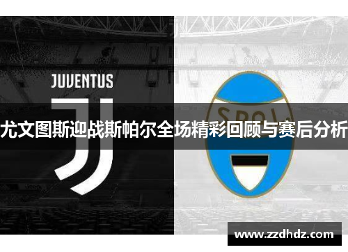 尤文图斯迎战斯帕尔全场精彩回顾与赛后分析