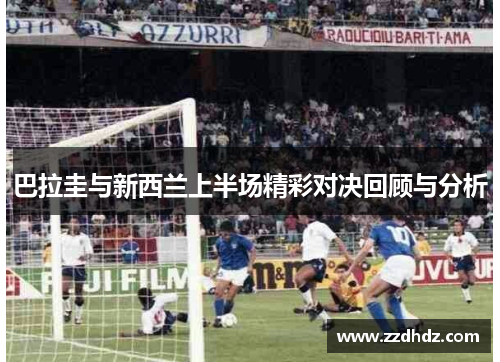 巴拉圭与新西兰上半场精彩对决回顾与分析