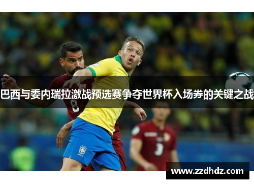 巴西与委内瑞拉激战预选赛争夺世界杯入场券的关键之战