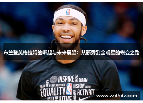布兰登英格拉姆的崛起与未来展望：从新秀到全明星的蜕变之路