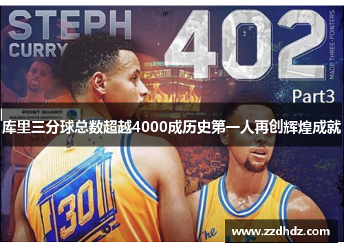 库里三分球总数超越4000成历史第一人再创辉煌成就