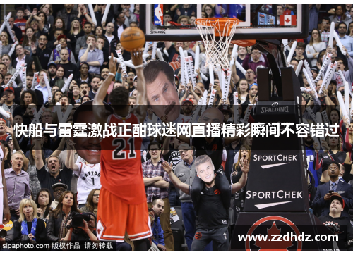 快船与雷霆激战正酣球迷网直播精彩瞬间不容错过