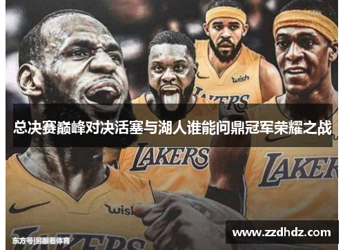 总决赛巅峰对决活塞与湖人谁能问鼎冠军荣耀之战