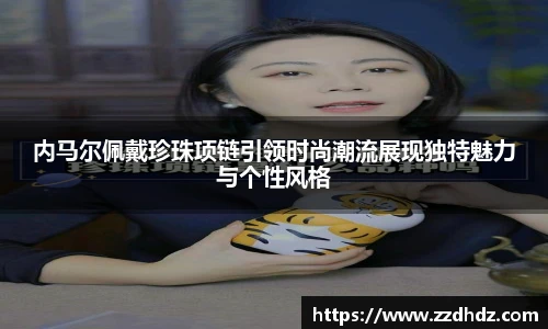 内马尔佩戴珍珠项链引领时尚潮流展现独特魅力与个性风格